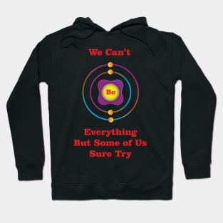 4 - Be - Beryllium: We Can&#39;t Be Everything Hoodie